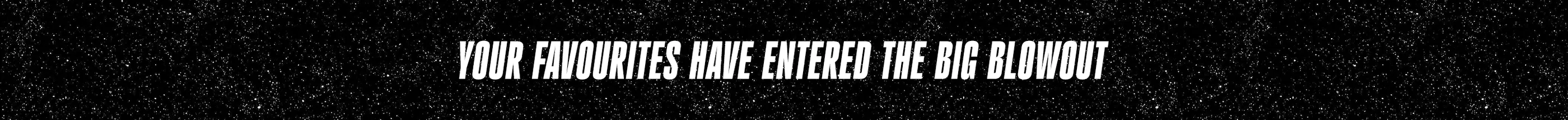 Your favourites have entered the big blowout